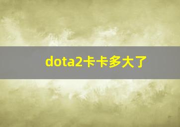 dota2卡卡多大了