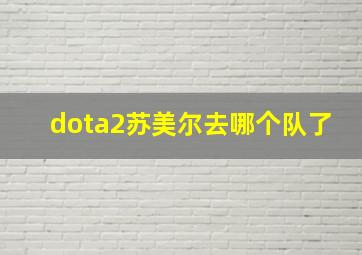 dota2苏美尔去哪个队了