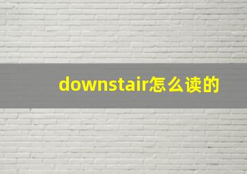 downstair怎么读的