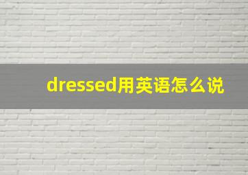 dressed用英语怎么说