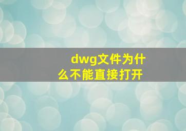 dwg文件为什么不能直接打开