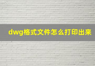 dwg格式文件怎么打印出来