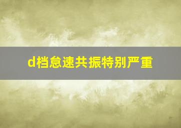 d档怠速共振特别严重