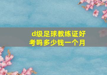 d级足球教练证好考吗多少钱一个月