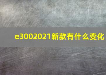 e3002021新款有什么变化