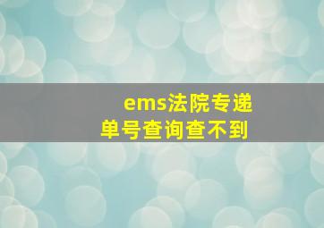 ems法院专递单号查询查不到