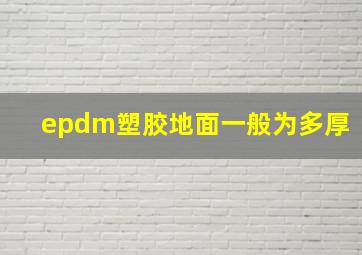 epdm塑胶地面一般为多厚