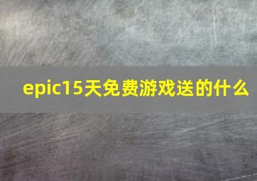 epic15天免费游戏送的什么