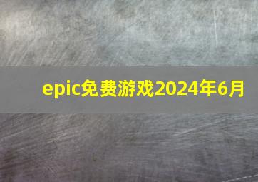 epic免费游戏2024年6月