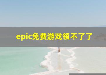 epic免费游戏领不了了