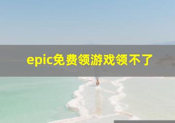 epic免费领游戏领不了