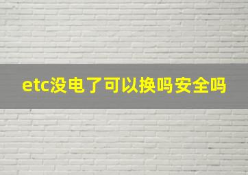 etc没电了可以换吗安全吗