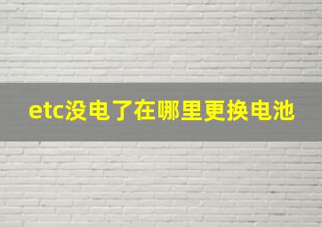 etc没电了在哪里更换电池