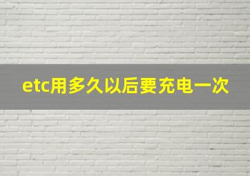 etc用多久以后要充电一次