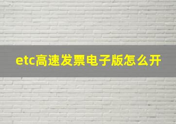 etc高速发票电子版怎么开