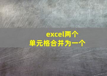 excel两个单元格合并为一个