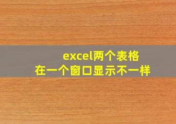 excel两个表格在一个窗口显示不一样