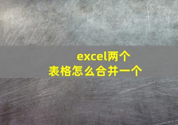 excel两个表格怎么合并一个