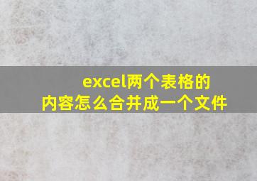 excel两个表格的内容怎么合并成一个文件