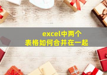 excel中两个表格如何合并在一起