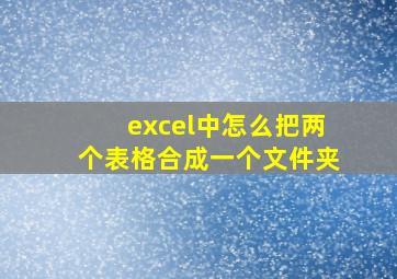 excel中怎么把两个表格合成一个文件夹