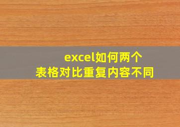 excel如何两个表格对比重复内容不同