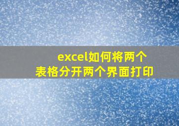 excel如何将两个表格分开两个界面打印