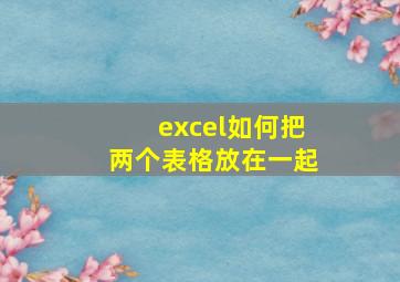 excel如何把两个表格放在一起