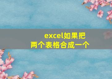 excel如果把两个表格合成一个