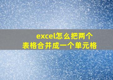 excel怎么把两个表格合并成一个单元格