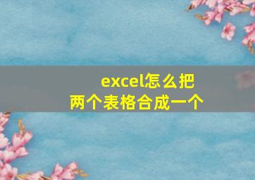 excel怎么把两个表格合成一个