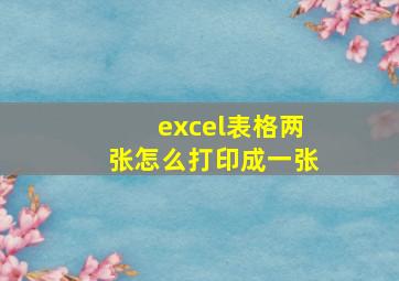 excel表格两张怎么打印成一张