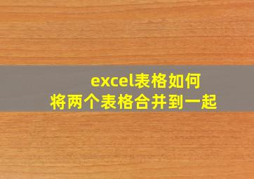 excel表格如何将两个表格合并到一起