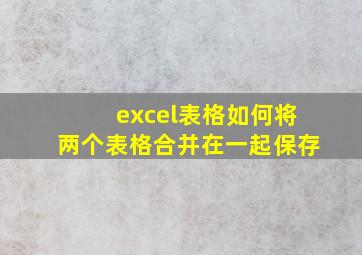 excel表格如何将两个表格合并在一起保存