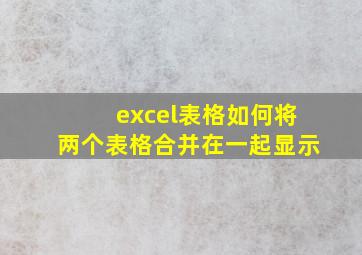 excel表格如何将两个表格合并在一起显示