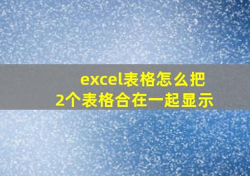 excel表格怎么把2个表格合在一起显示