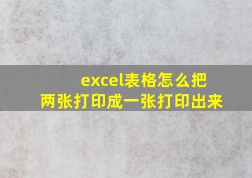 excel表格怎么把两张打印成一张打印出来