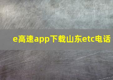 e高速app下载山东etc电话