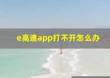 e高速app打不开怎么办