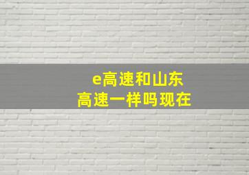 e高速和山东高速一样吗现在