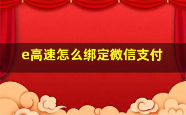 e高速怎么绑定微信支付