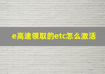 e高速领取的etc怎么激活