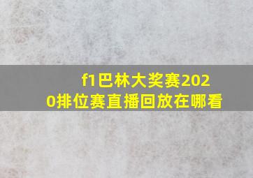 f1巴林大奖赛2020排位赛直播回放在哪看