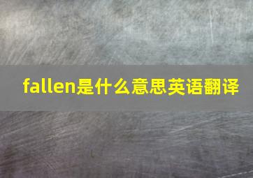 fallen是什么意思英语翻译