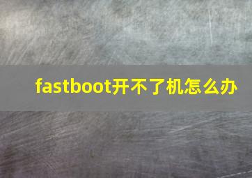 fastboot开不了机怎么办