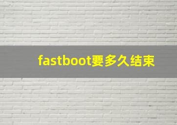 fastboot要多久结束