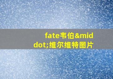 fate韦伯·维尔维特图片