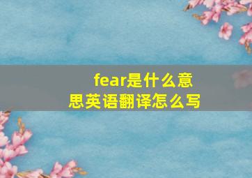 fear是什么意思英语翻译怎么写