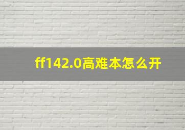 ff142.0高难本怎么开