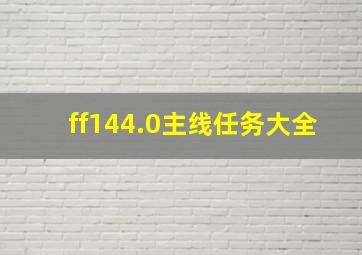 ff144.0主线任务大全